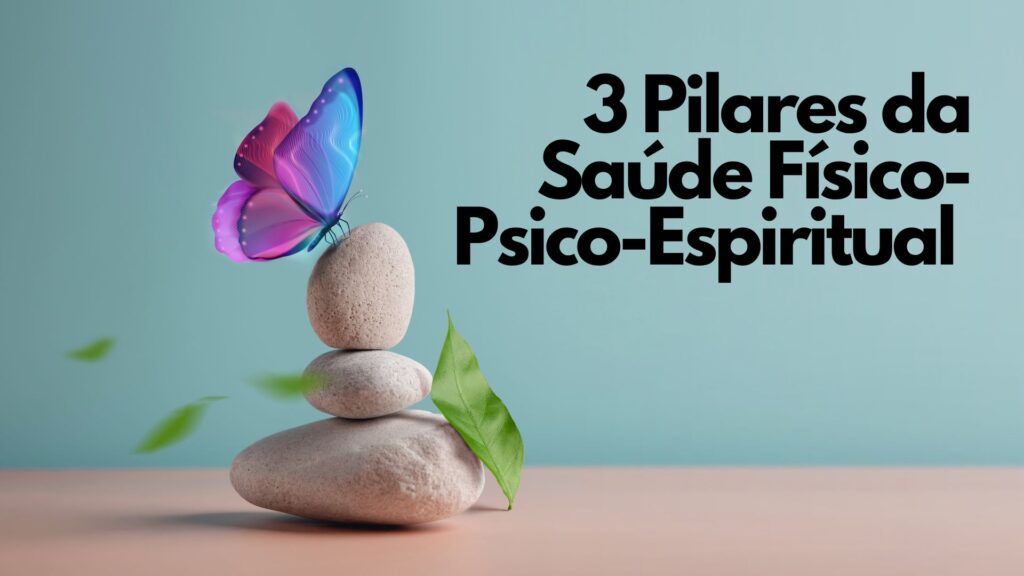 3 Pilares da Saúde Físico-Psico-Espiritual Revelados: Mude Sua Vida!